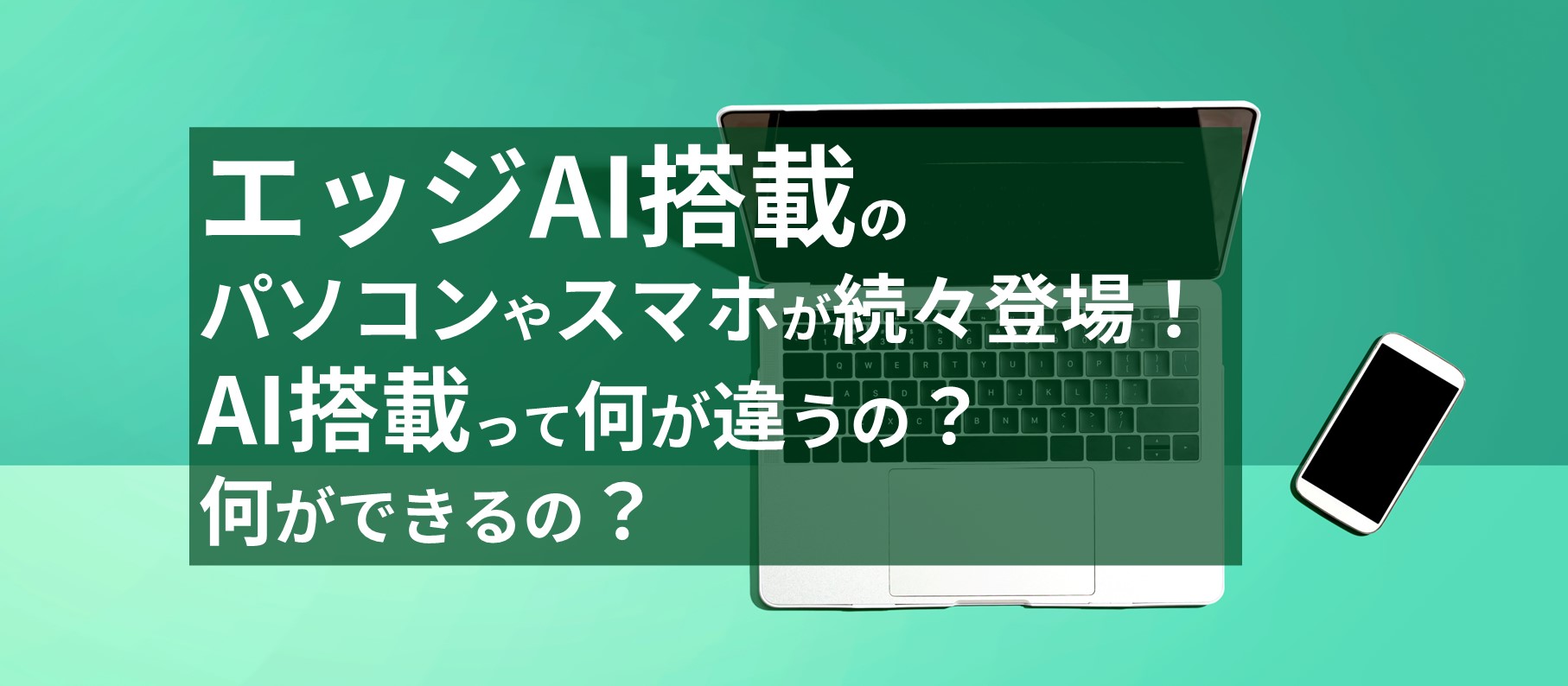 エッジAI搭載のパソコンやスマホって何が違うの?何ができるの?