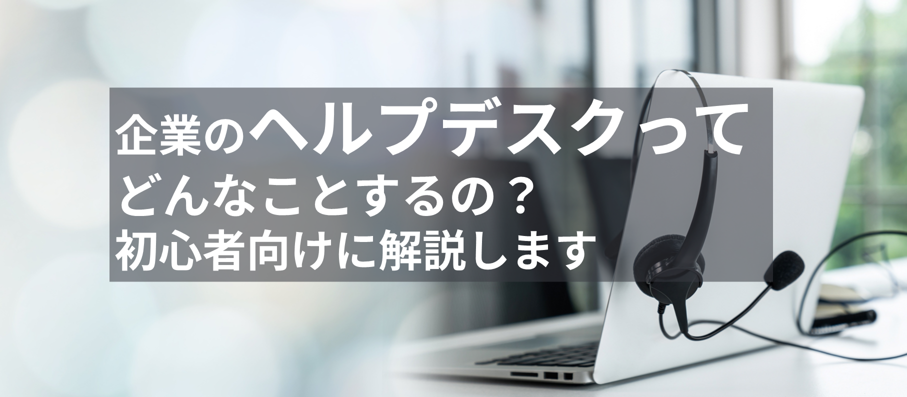 企業のヘルプデスクってどんなことするの?初心者向けに解説します